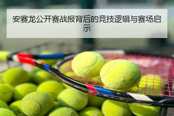 安赛龙公开赛战报背后的竞技逻辑与赛场启示